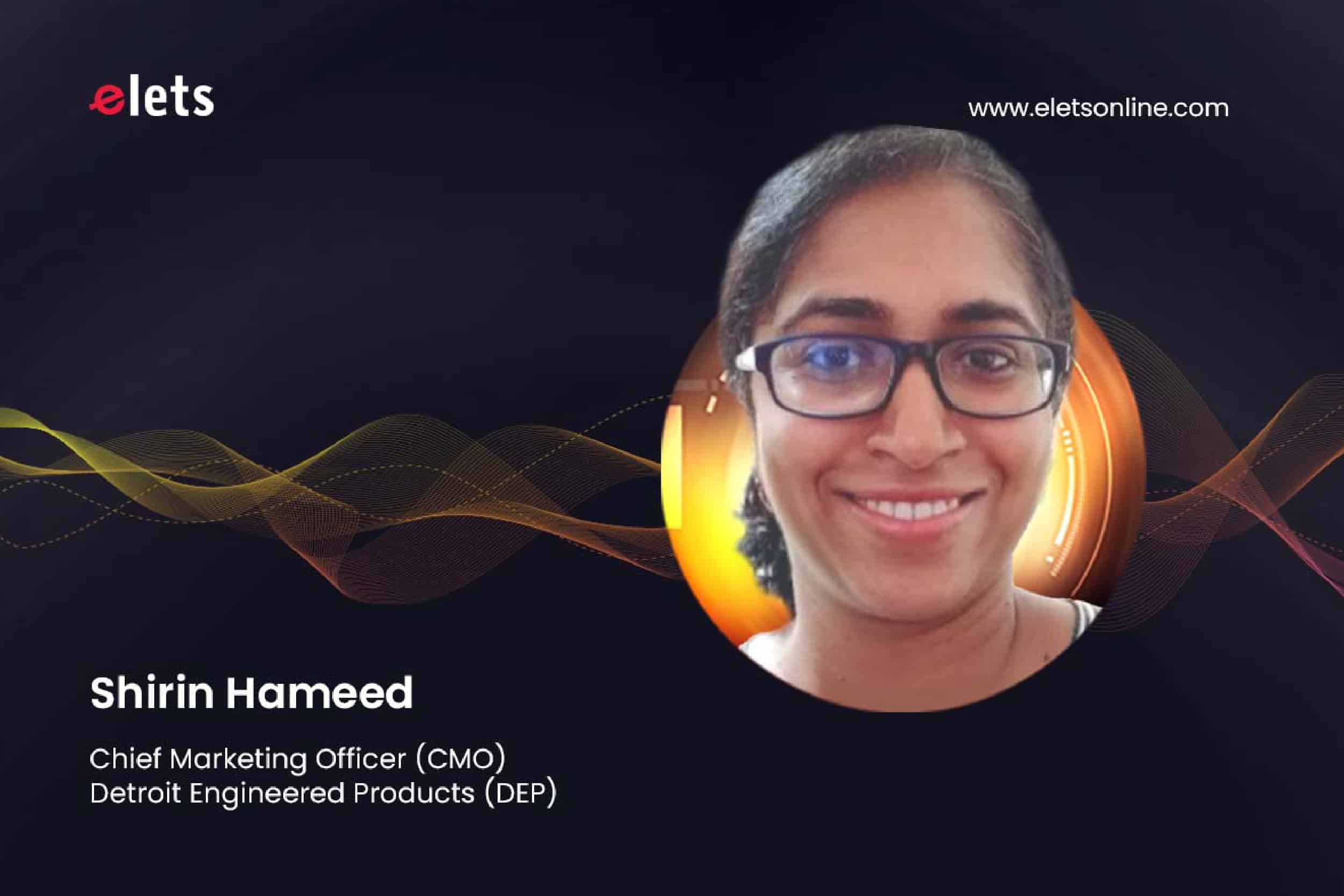 Shirin Hameed, Chief Marketing Officer (CMO), Detroit Engineered Products (DEP)