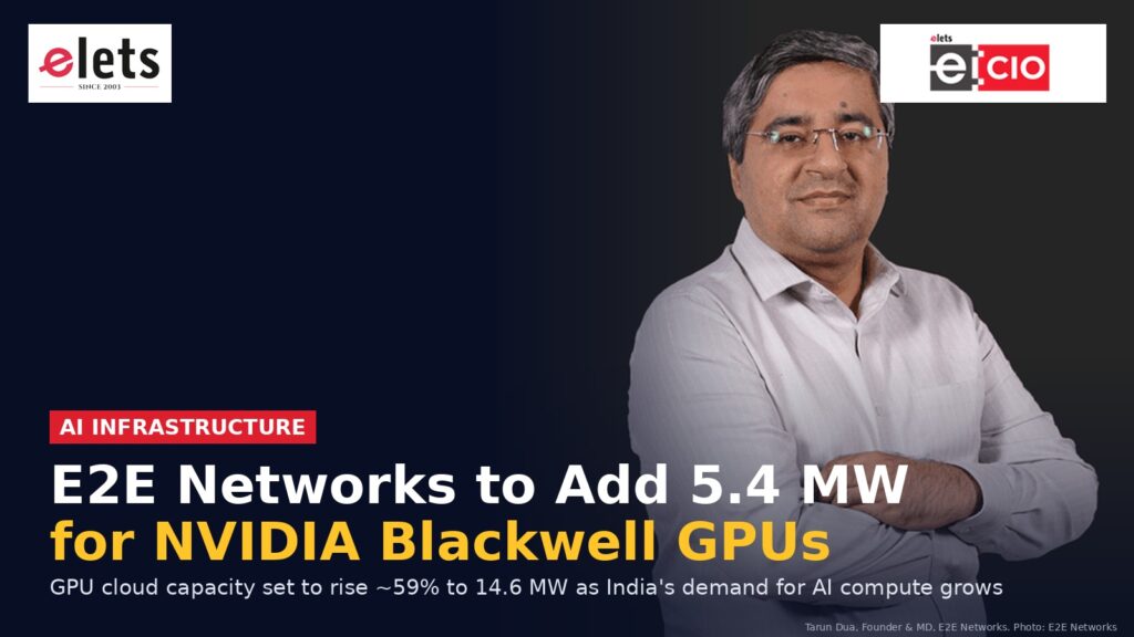 E2E Networks to Add 5.4 MW for NVIDIA Blackwell GPUs, Lifting AI Cloud Capacity Nearly 59%
